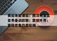 开云登录-赛后体能课后；西汉姆复出首秀备战欧联；震撼外界；赛程密集仍需轮换的简单介绍